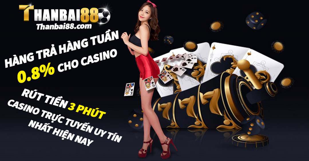 Casino hoàn trả hàng tuần tại nhà cái Thanbai88